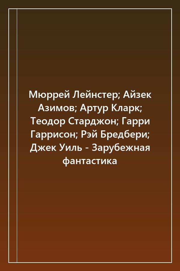 Cover of Мюррей Лейнстер; Айзек Азимов; Артур Кларк; Теодор Старджон; Гарри Гаррисон; Рэй Бредбери; Джек Уиль - Зарубежная фантастика