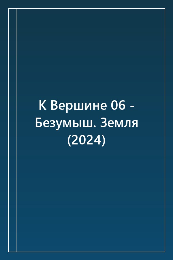 Cover of К Вершине 06 - Безумыш. Земля (2024)