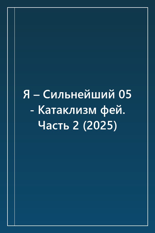 Cover of Я – Сильнейший 05 - Катаклизм фей. Часть 2 (2025)