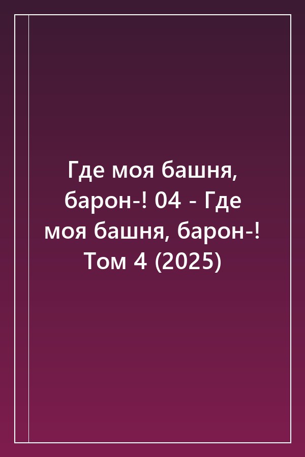 Cover of Где моя башня, барон-! 04 - Где моя башня, барон-! Том 4 (2025)