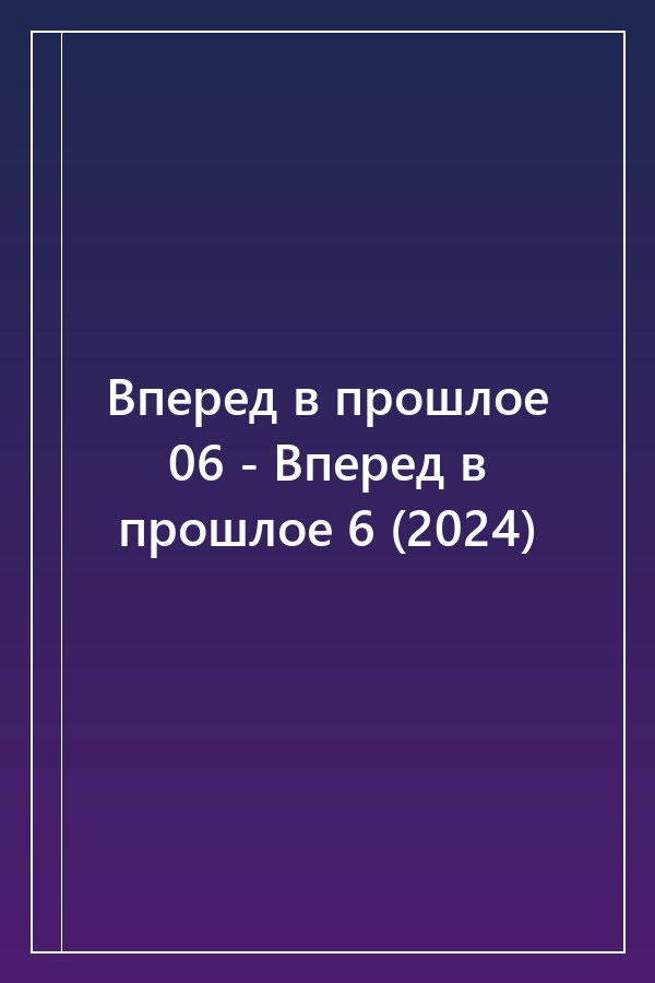 Cover of Вперед в прошлое 06 - Вперед в прошлое 6 (2024)