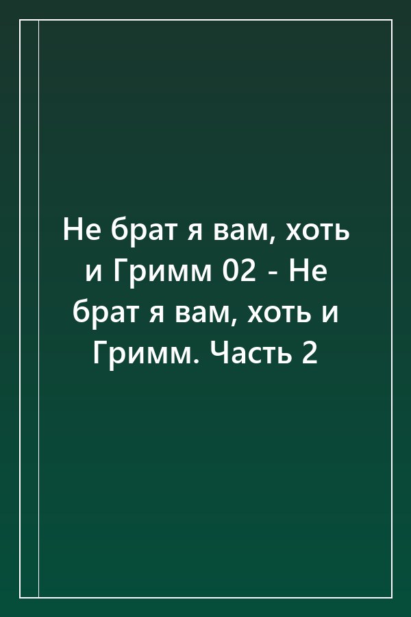 Cover of Не брат я вам, хоть и Гримм 02 - Не брат я вам, хоть и Гримм. Часть 2