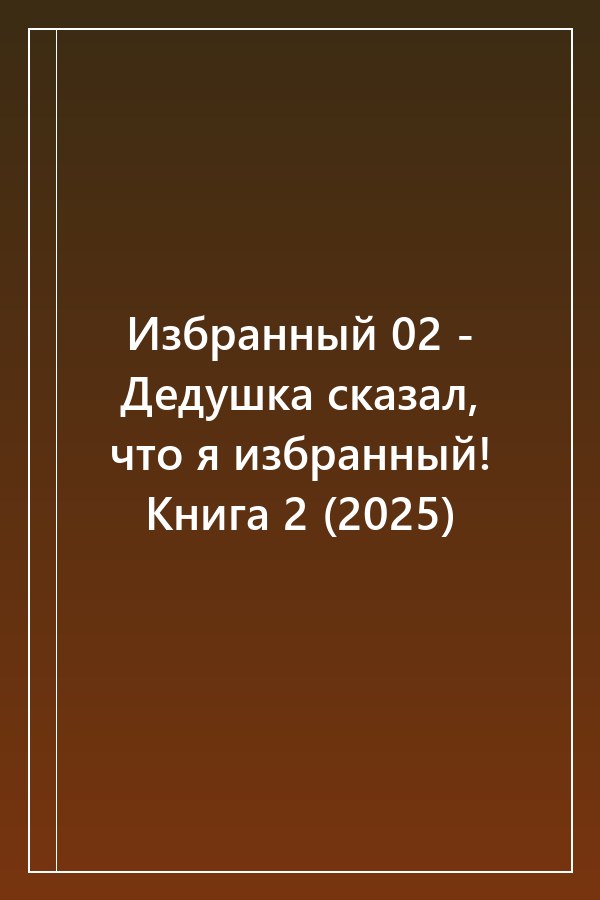 Cover of Избранный 02 - Дедушка сказал, что я избранный! Книга 2 (2025)