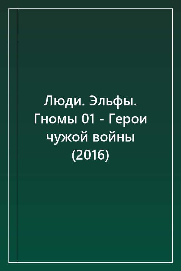 Cover of Люди. Эльфы. Гномы 01 - Герои чужой войны (2016)