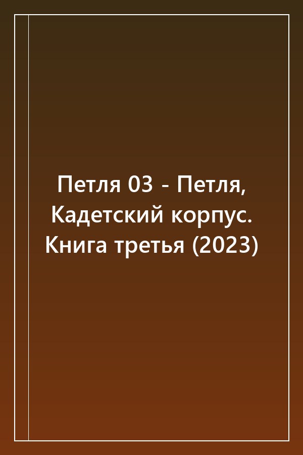 Cover of Петля 03 - Петля, Кадетский корпус. Книга третья (2023)