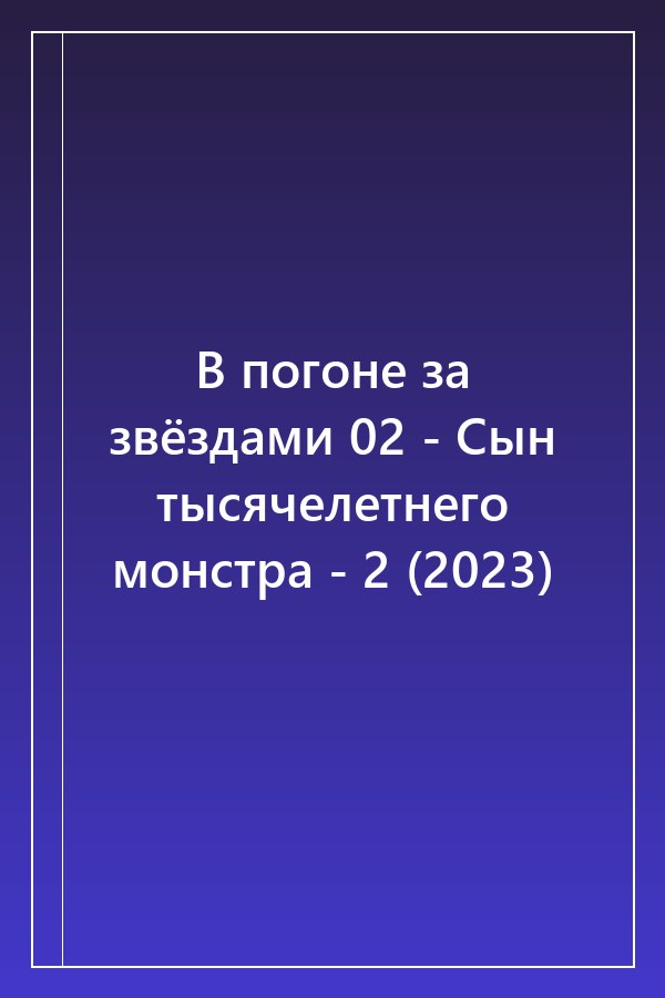 Cover of В погоне за звёздами 02 - Сын тысячелетнего монстра - 2 (2023)