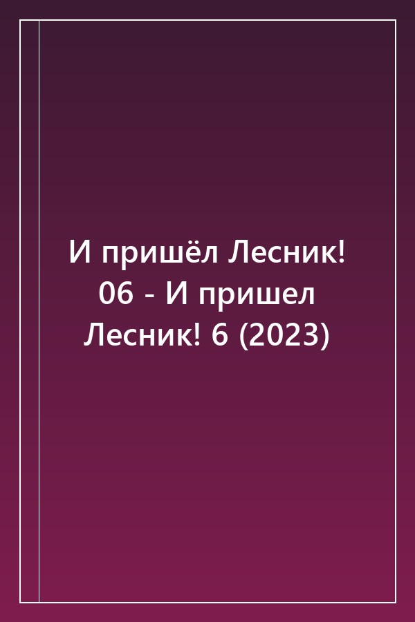 Cover of И пришёл Лесник! 06 - И пришел Лесник! 6 (2023)