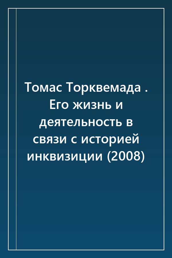 Cover of Томас Торквемада . Его жизнь и деятельность в связи с историей инквизиции (2008)