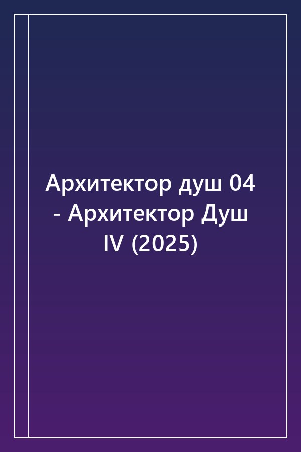 Cover of Архитектор душ 04 - Архитектор Душ IV (2025)