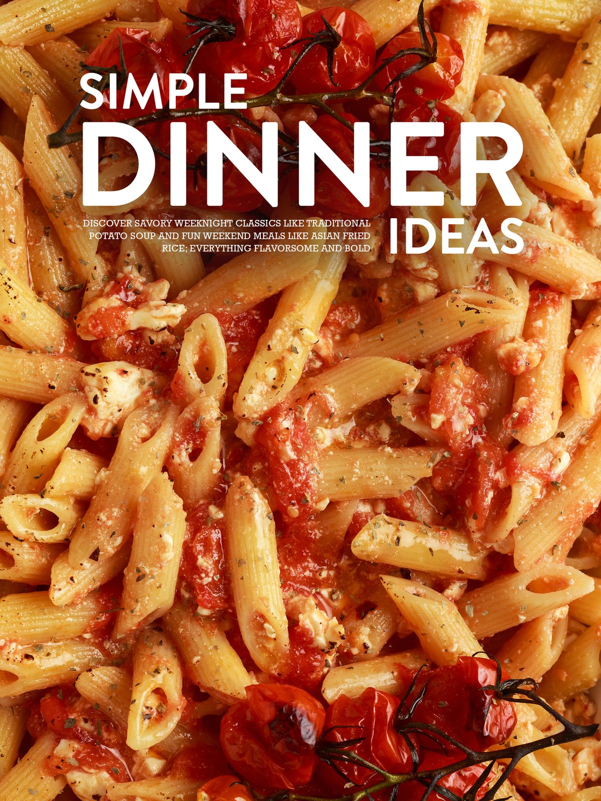 Cover of Simple Dinner Ideas: Discover Savory Weeknight Classics Like Traditional Potato Soup and Fun Weekend Meals Like Asian Fried Rice; Everything Flavorsome and Bold (Easy Dinner Ideas for Family)