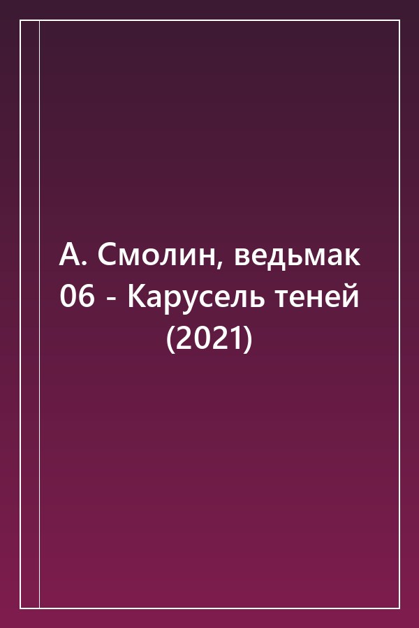 Cover of А. Смолин, ведьмак 06 - Карусель теней (2021)