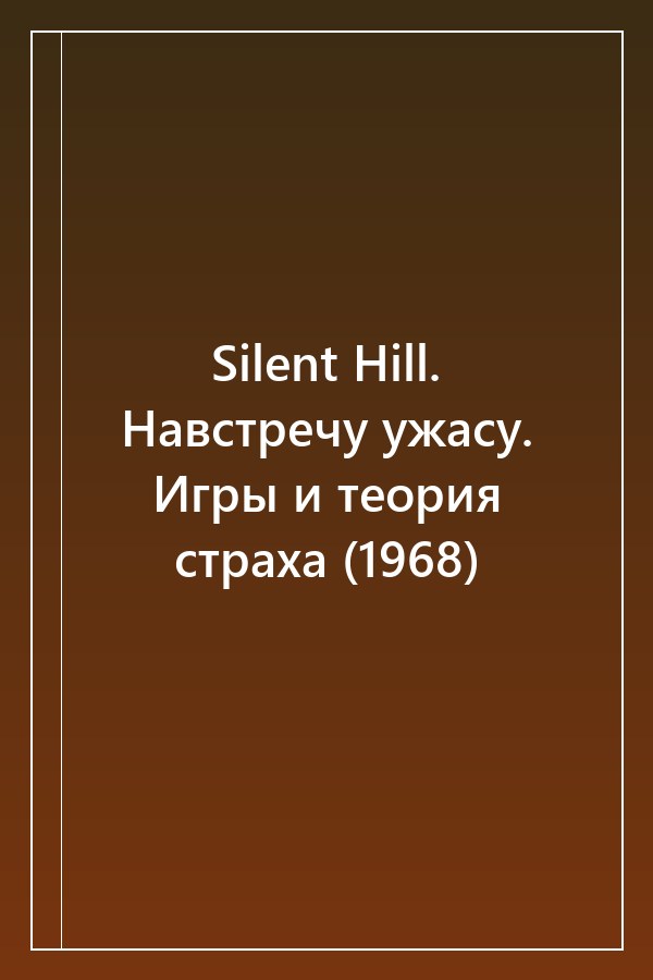 Cover of Silent Hill. Навстречу ужасу. Игры и теория страха (1968)