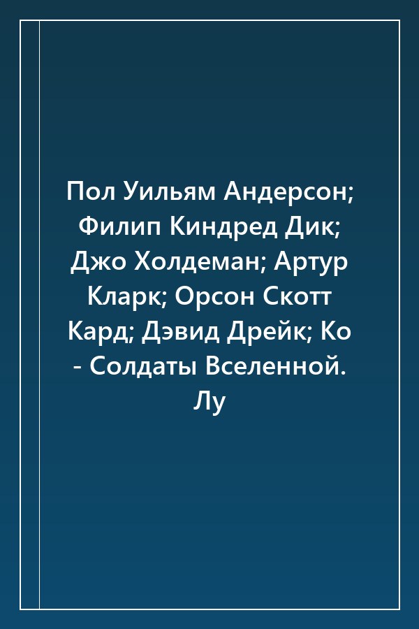 Cover of Пол Уильям Андерсон; Филип Киндред Дик; Джо Холдеман; Артур Кларк; Орсон Скотт Кард; Дэвид Дрейк; Ко - Солдаты Вселенной. Лу