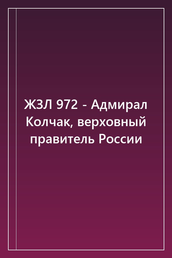 Cover of ЖЗЛ 972 - Адмирал Колчак, верховный правитель России