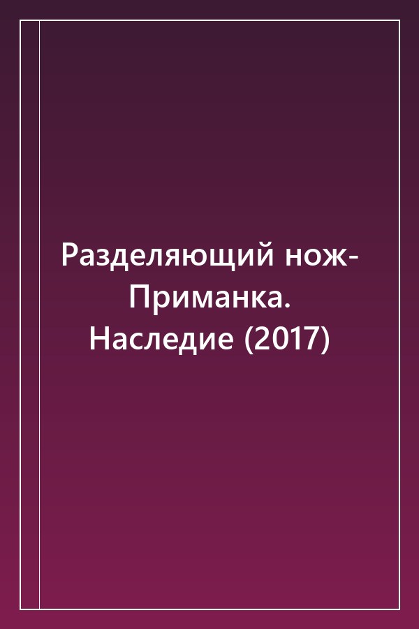 Cover of Разделяющий нож- Приманка. Наследие (2017)