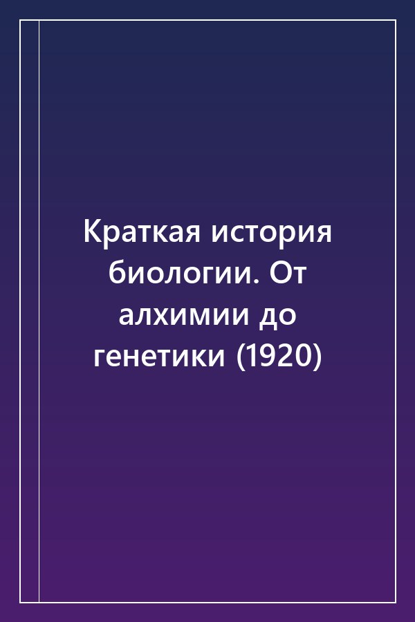 Cover of Краткая история биологии. От алхимии до генетики (1920)