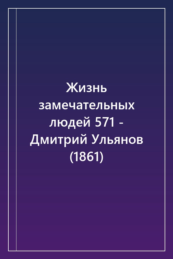 Cover of Жизнь замечательных людей 571 - Дмитрий Ульянов (1861)