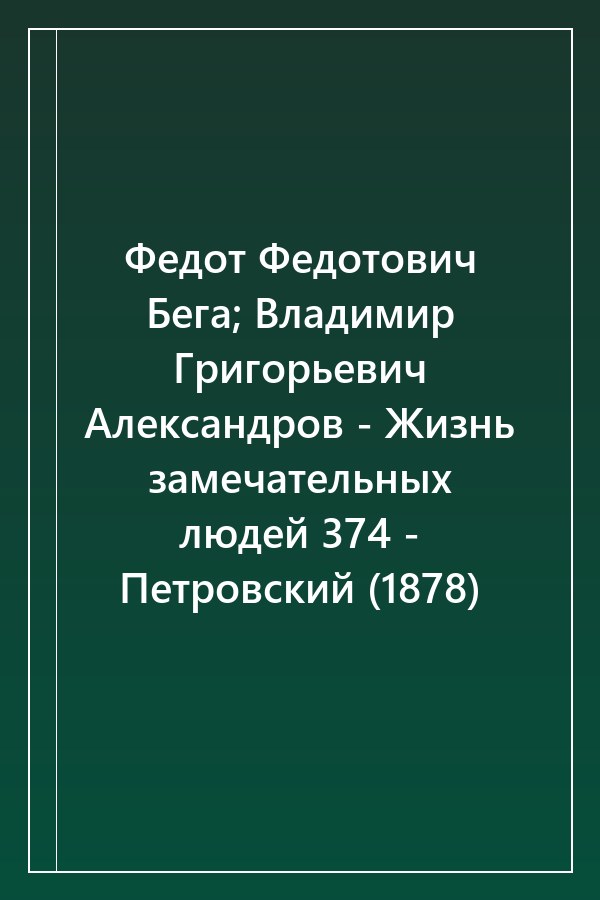 Cover of Федот Федотович Бега; Владимир Григорьевич Александров - Жизнь замечательных людей 374 - Петровский (1878)
