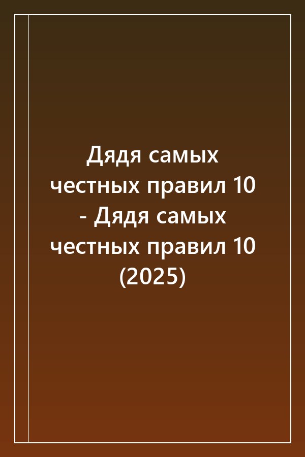 Cover of Дядя самых честных правил 10 - Дядя самых честных правил 10 (2025)