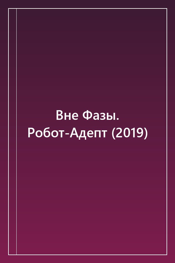 Cover of Вне Фазы. Робот-Адепт (2019)