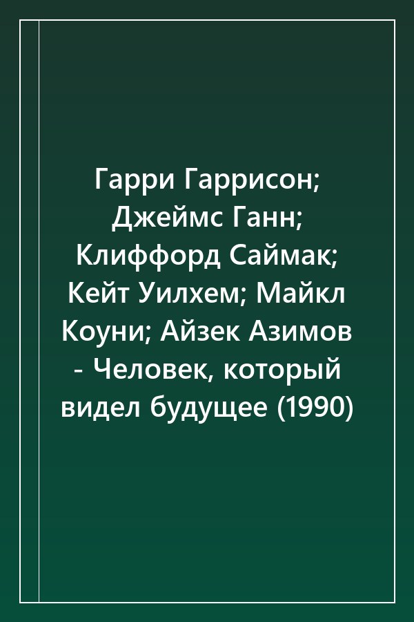 Cover of Гарри Гаррисон; Джеймс Ганн; Клиффорд Саймак; Кейт Уилхем; Майкл Коуни; Айзек Азимов - Человек, который видел будущее (1990)