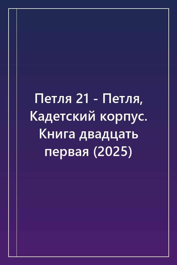 Cover of Петля 21 - Петля, Кадетский корпус. Книга двадцать первая (2025)