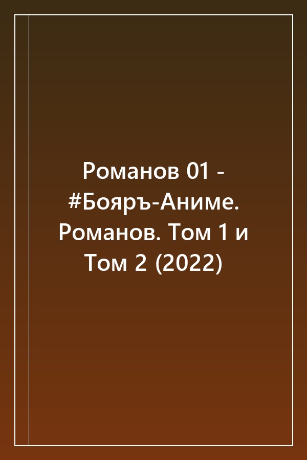 Cover of Романов 01 - #Бояръ-Аниме. Романов. Том 1 и Том 2 (2022)
