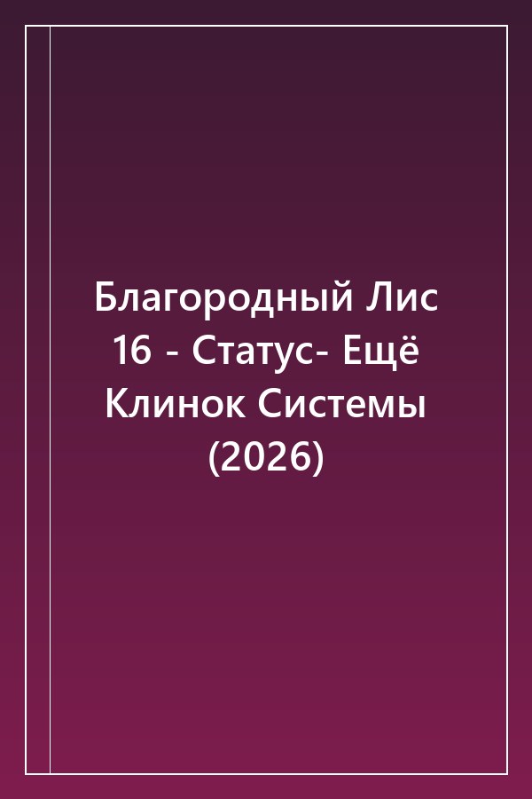 Cover of Благородный Лис 16 - Статус- Ещё Клинок Системы (2026)