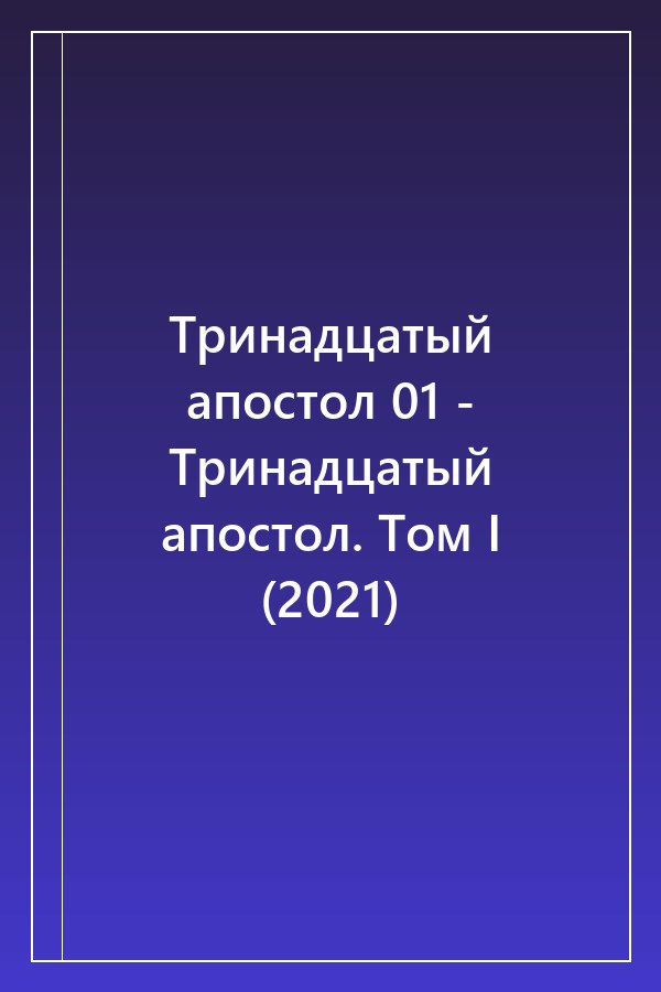 Cover of Тринадцатый апостол 01 - Тринадцатый апостол. Том I (2021)