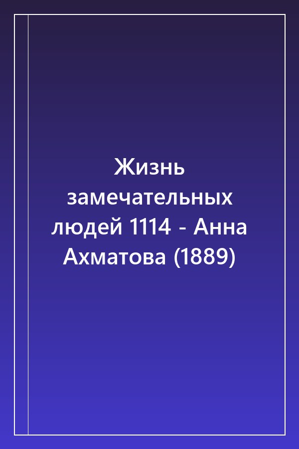 Cover of Жизнь замечательных людей 1114 - Анна Ахматова (1889)