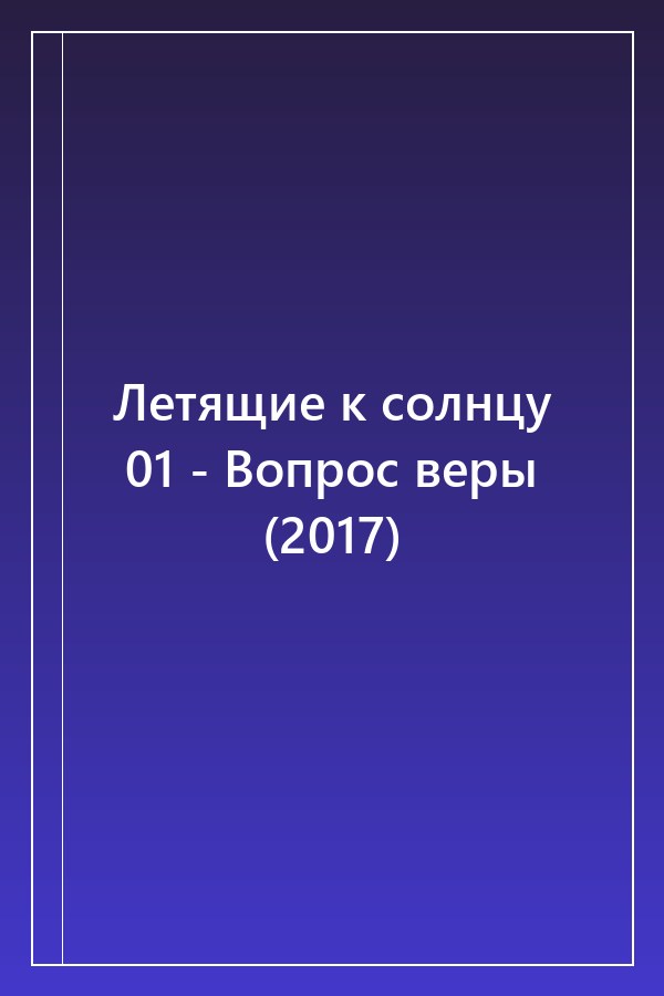 Cover of Летящие к солнцу 01 - Вопрос веры (2017)