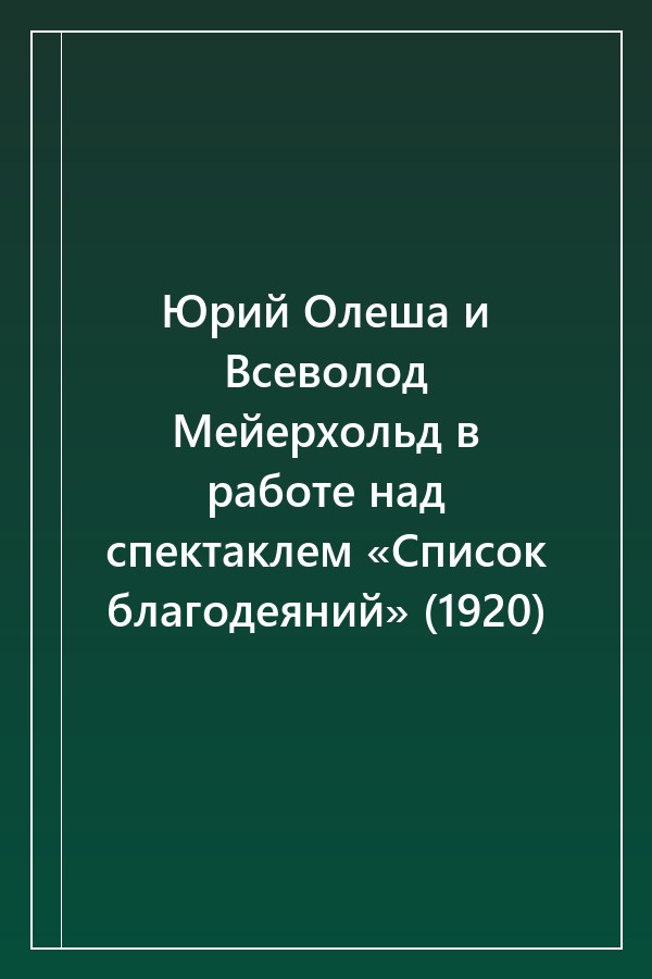 Cover of Юрий Олеша и Всеволод Мейерхольд в работе над спектаклем «Список благодеяний» (1920)