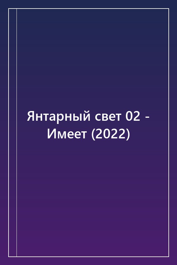 Cover of Янтарный свет 02 - Имеет (2022)
