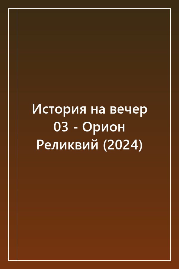 Cover of История на вечер 03 - Орион Реликвий (2024)
