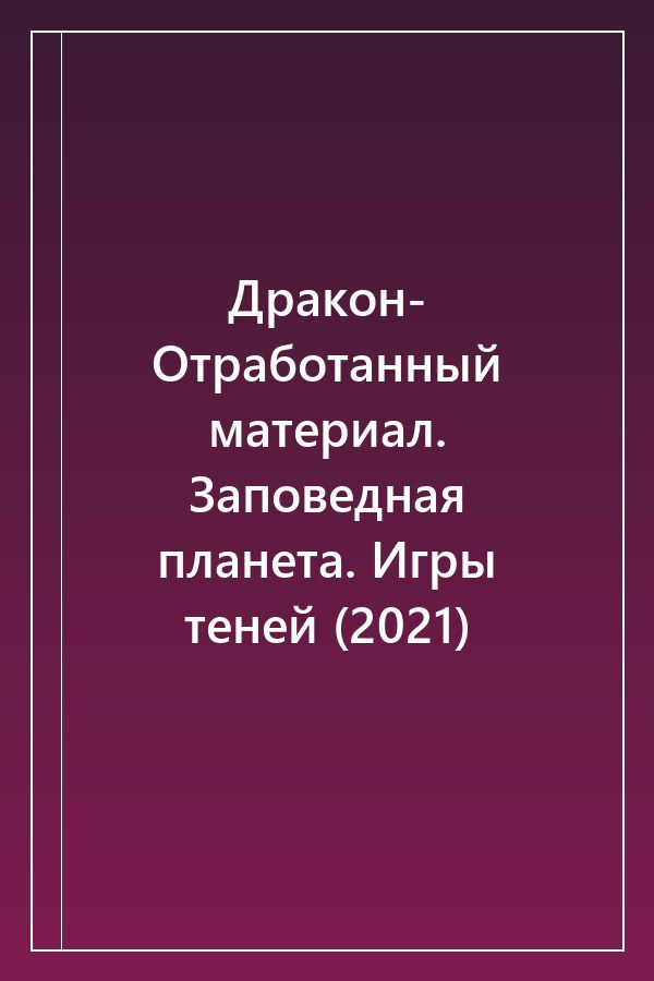 Cover of Дракон- Отработанный материал. Заповедная планета. Игры теней (2021)