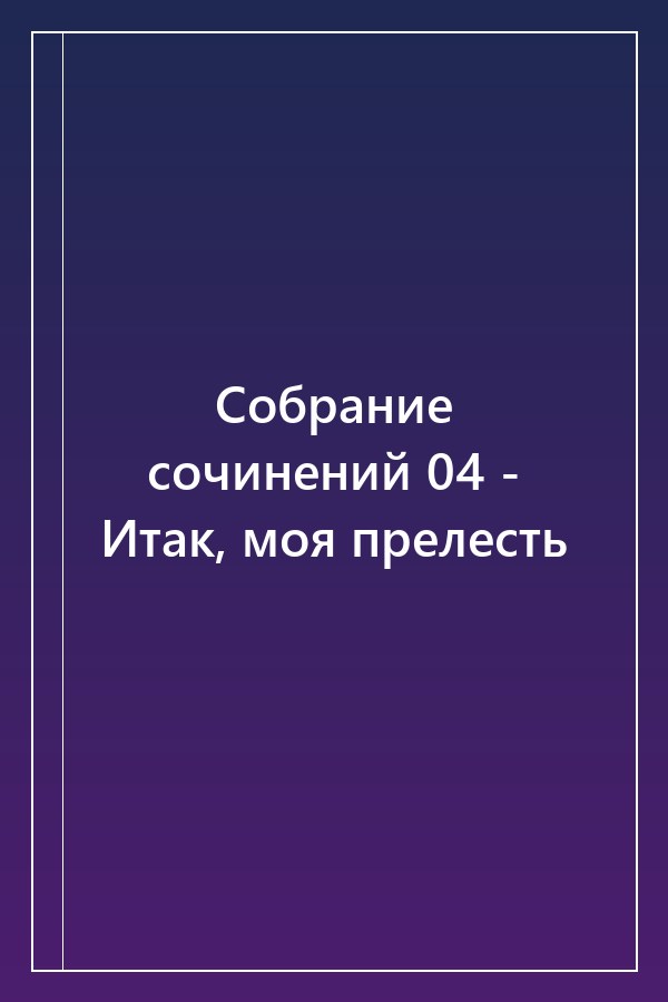 Cover of Собрание сочинений 04 - Итак, моя прелесть
