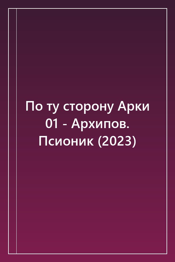 Cover of По ту сторону Арки 01 - Архипов. Псионик (2023)