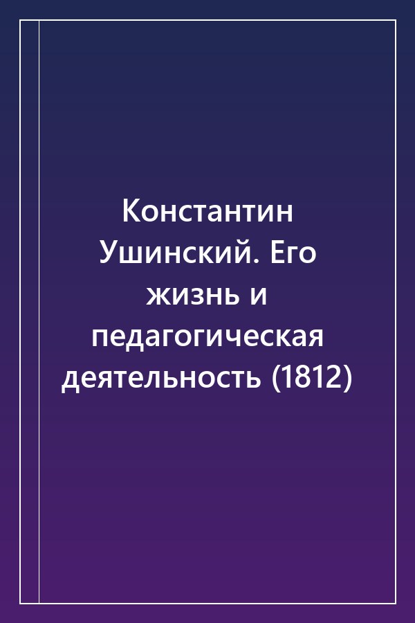 Cover of Константин Ушинский. Его жизнь и педагогическая деятельность (1812)