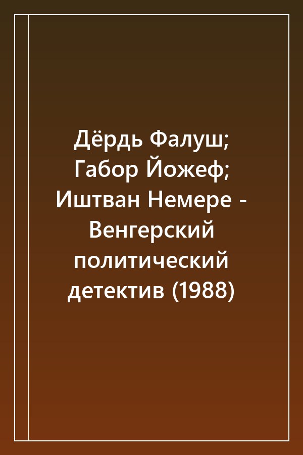 Cover of Дёрдь Фалуш; Габор Йожеф; Иштван Немере - Венгерский политический детектив (1988)