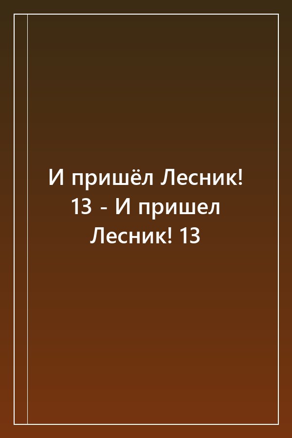 Cover of И пришёл Лесник! 13 - И пришел Лесник! 13