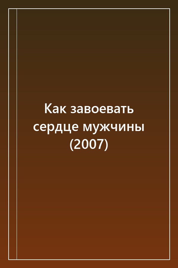 Cover of Как завоевать сердце мужчины (2007)