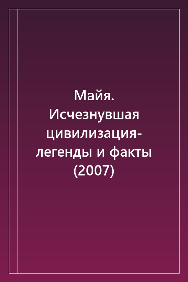 Cover of Майя. Исчезнувшая цивилизация- легенды и факты (2007)