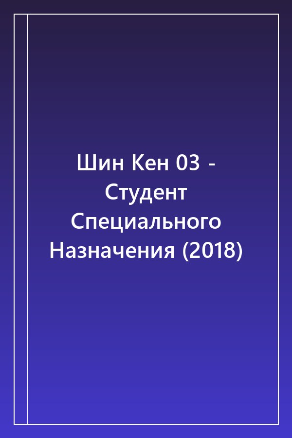 Cover of Шин Кен 03 - Студент Специального Назначения (2018)