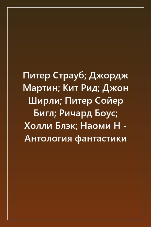 Cover of Питер Страуб; Джордж Мартин; Кит Рид; Джон Ширли; Питер Сойер Бигл; Ричард Боус; Холли Блэк; Наоми Н - Антология фантастики
