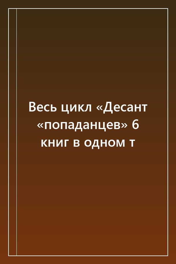 Cover of Весь цикл «Десант «попаданцев» 6 книг в одном т
