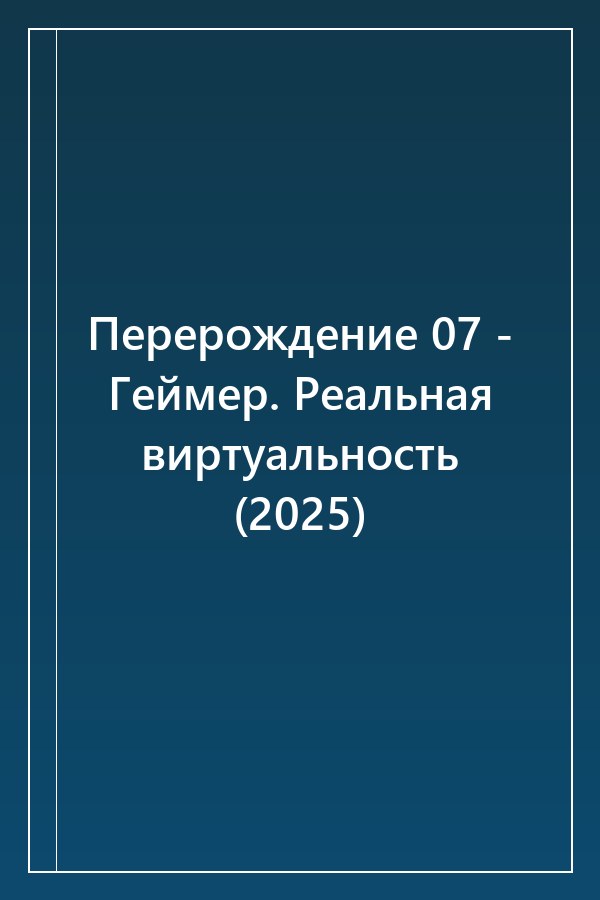Cover of Перерождение 07 - Геймер. Реальная виртуальность (2025)