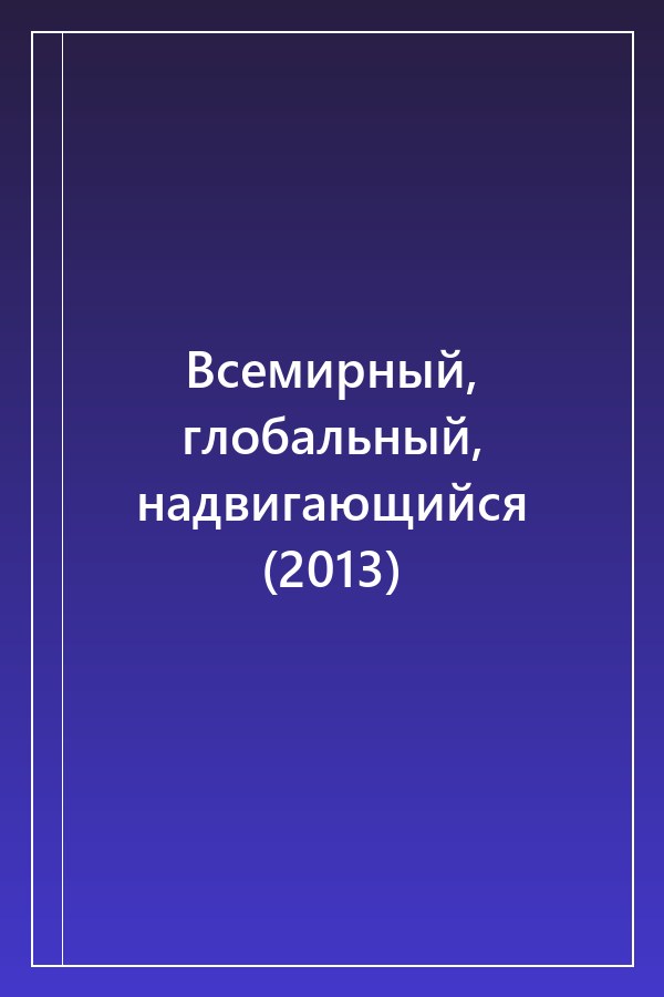 Cover of Всемирный, глобальный, надвигающийся (2013)