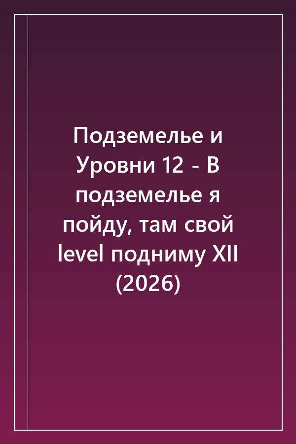 Cover of Подземелье и Уровни 12 - В подземелье я пойду, там свой level подниму XII (2026)