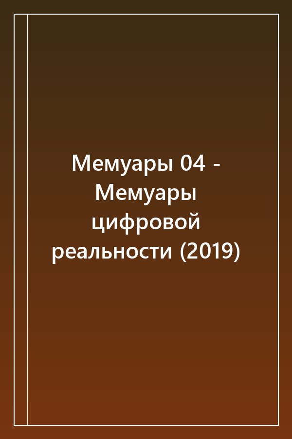 Cover of Мемуары 04 - Мемуары цифровой реальности (2019)