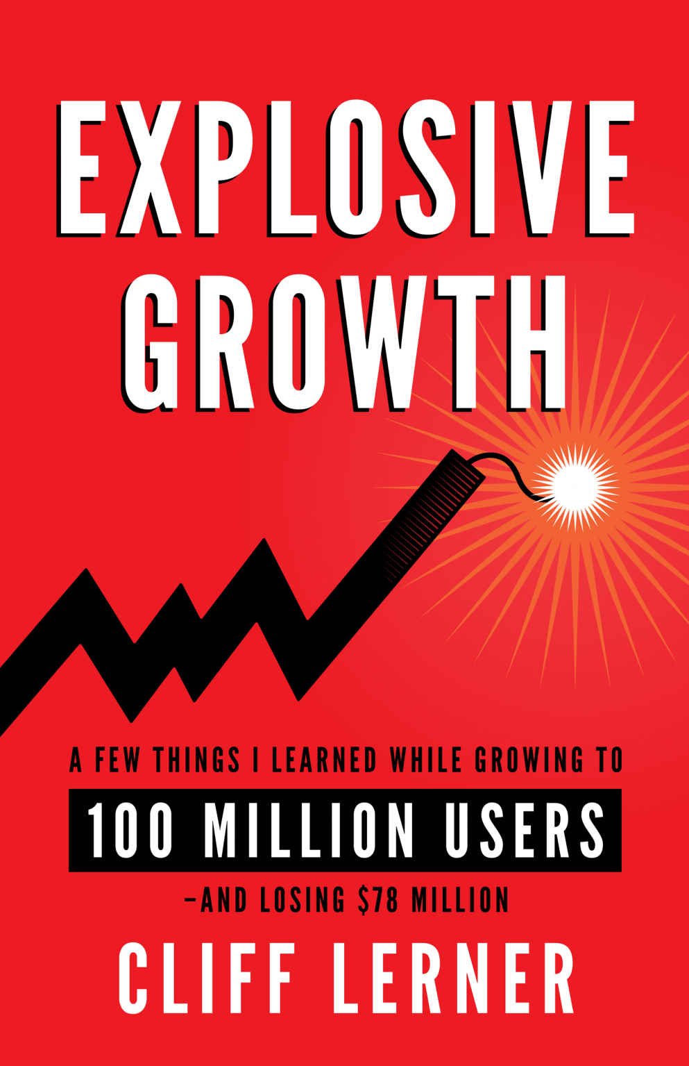 Cover of Explosive Growth: A Few Things I Learned While Growing My Startup To 100 Million Users & Losing 78 Million